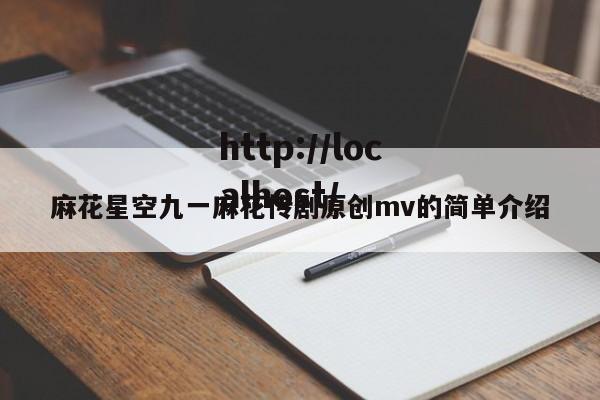 麻花星空九一麻花传剧原创mv的简单介绍